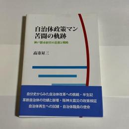 自治体政策マン苦闘の軌跡 : 神戸都市経営の思想と戦略