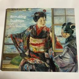 Remaking tradition : modern art of Japan from the Tokyo National Museum