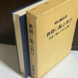 鉄路に陽よ再び : 国鉄に惚れた男の記録