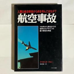 航空事故 : 人類は航空事故から何を学んできたか? 1950年から現在までの世界のエアラインの重大事故を検証