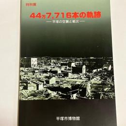 44万7,716本の軌跡 : 平塚の空襲と戦災 : 夏期特別展図録