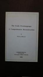 The Uralic Protolanguage: A Comprehensive Reconstruction-Bibliotheca Nostratica : Vol 9