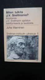 Miten tulkita J.V. Snellmania?-Kirjoituksia J.V.snellmanin ajattelun kehittymisestä ja taustoista:Snellman-instituutin julkaisuja 5
