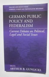 German Public Policy and Federalism-Current Debates on Political, Legal, and Social Issues :Policies and Institutions: Germany, Europe, and Transatlantic Relations