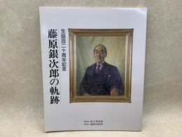 藤原銀次郎の軌跡　生誕百二十周年記念