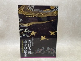 平安の正倉院　春日大社神々の秘宝 王朝の美が花開く宝物
