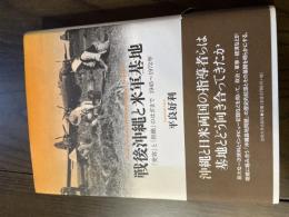 戦後沖縄と米軍基地 = Postwar Okinawa and U.S.Military Bases,1945-1972 : 「受容」と「拒絶」のはざまで : 1945～1972年