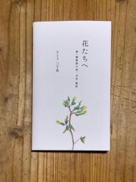 花たちへ　無一物野郎の詩、乃詩　無詩