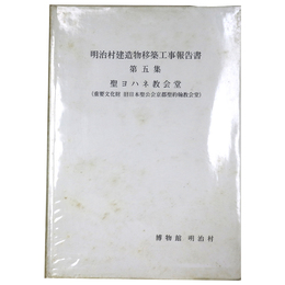 明治村建造物移築工事報告書　第5集　聖ヨハネ教会堂(重要文化財旧日本聖公会京都聖約翰教会堂)