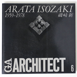 GA ARCHITECT 6　ARATA ISOZAKI 1959-1978　磯崎新