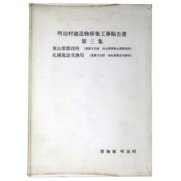 明治村建造物移築工事報告書　第3集　東山梨郡役所（重要文化財旧東山梨郡役所）　札幌電話交換局（重要文化財　旧札幌電話交換局）