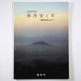 よみがえる　藤原宮と京　創都1300年にむけて