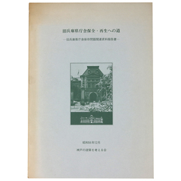 旧兵庫県庁舎保全・再生への道　旧兵庫県庁舎保存問題関連資料報告書