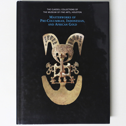 The Glassell Collections of the Museum of Fine Arts Houston: Masterworks of Pre-Columbian Indonesian and African Gold