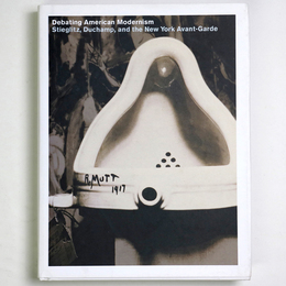Debating American Modernism: Stieglitz Duchamp and the New York Avant-Garde