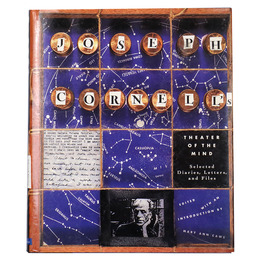 Joseph Cornell's Theater of the Mind: Selected Diaries Letters and Files