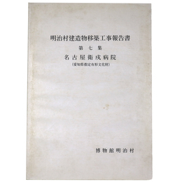 明治村建造物移築工事報告書　第7集　名古屋衛戍病院（愛知県指定有形文化財） 