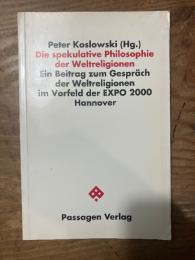 Die spekulative Philosophie der Weltreligionen. Ein Beitrag zum Gesprach der Weltreligionen im Vorfeld der EXPO 2000 Hannover.