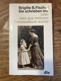 Sie schrieben mir oder was aus meinem Poesiealbum wurde