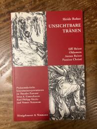 （Karl Philipp Moritz）Unsichtbare Tranen. Effi Briest - Oblomow - Anton Reiser - Passion Christi. Psychoanalytische Literaturinterpretationen zu Theodor Fontane, Iwan A. Gontscharow, Karl Philipp Moritz und Neuem Testament.