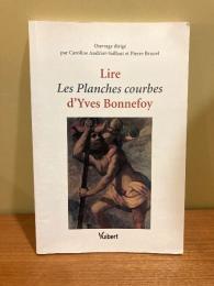 Lire Les Planches courbes d’Yves Bonnefoy. Ouvrage dirigé par Caroline Andriot-Saillant et Pierre Brunel.