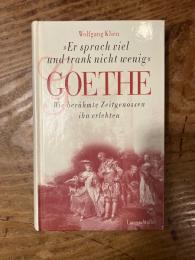 (GOETHE) "Er sprach viel und trank nicht wenig". Goethe. Wie beruhmtw Zeitgenossen ih erlebten. Mit 22 Abb.