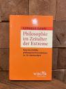 Philosophie im Zeitalter der Extreme Eine Geschichte philosophischen Denkens im 20. Jahrhundert