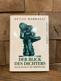 Der Blick des Dichters. Antike Kunst in der Weltliteratur. Herausgegeben und kommentiert von Detlev Wannagat