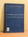 Goethe gegen Kant. Goethes Wissenschaftliche Leistung als Naturforscher und Philosoph. [Philosophische Reihe]