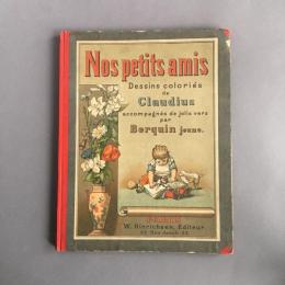 【フランス語絵本】（仏）私たちの小さな友だち　クロウディウス色刷り挿絵と（アルノー・）ベルカンの美しい詩　パリ、インリシュゼン出版、無刊年（1900年ごろ）　Berquin jeune. Nos petits amis. Dessin colories de Claudius accompagnes de jolies vers par Berquin jeune. Paris, Hinrichsen, o. J.