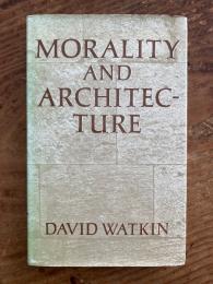 (英) モラリティと建築　ワトキン　Morality and architecture : the development of a theme in architectural history and theory from the Gothic revival to the modern movement.
