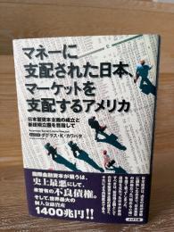 マネーに支配された日本、マーケットを支配するアメリカ : 日本型資本主義の成立と新技術立国を目指して