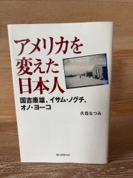 アメリカを変えた日本人 : 国吉康雄、イサム・ノグチ、オノ・ヨーコ
