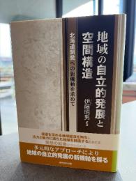 地域の自立的発展と空間構造 : 北海道開発への新機軸を求めて