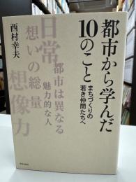 都市から学んだ10のこと: まちづくりの若き仲間たちへ