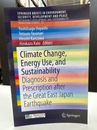 Climate Change, Energy Use, and Sustainability: Diagnosis and Prescription after the Great East Japan Earthquake (Sustainable Development and Sustainability Transition Studies)