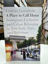 A Place to Call Home: Immigrant Exclusion and Urban Belonging in New York, Paris, and Barcelona