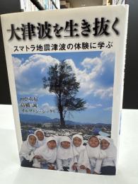 大津波を生き抜く : スマトラ地震津波の体験に学ぶ