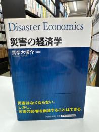 災害の経済学 = Disaster Economics