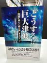 どうする!?巨大津波