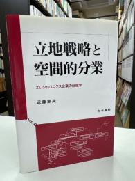 立地戦略と空間的分業 : エレクトロニクス企業の地理学