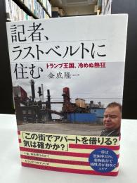 記者、ラストベルトに住む : トランプ王国、冷めぬ熱狂
