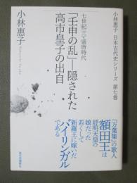 小林惠子日本古代史シリーズ7　七世紀〔三〕・盛唐時代　「壬申の乱」-隠された高市皇子の出自