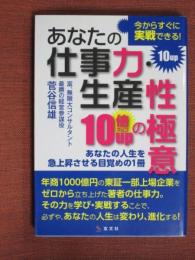 あなたの仕事力・生産性10倍upの極意　あなたの人生を急上昇させる目覚めに一冊