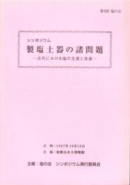 シンポジウム　製塩土器の諸問題　-古代における塩の生産と流通-