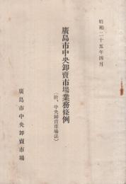 廣島市中央卸賣市場業務條例　附・中央卸賣市場法　昭和25年4月