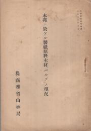 本邦ニ於ケル製紙原料木材「パルプ」ノ現況　山林彙報臨時増刊　大正13年3月