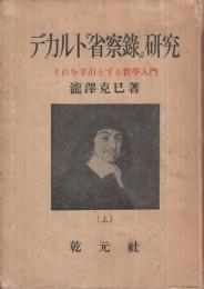 デカルト『省察録』研究　（上）　‐それを手引とする哲學入門‐