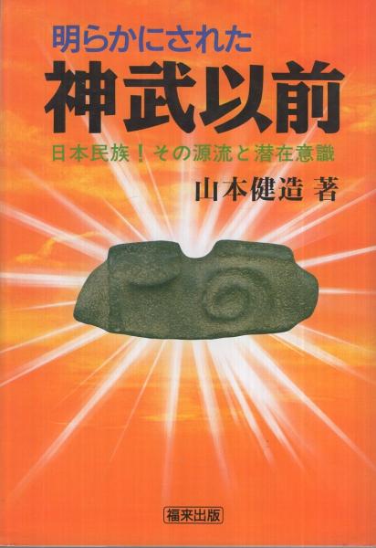 明らかにされた神武以前 ‐日本民族 その源流と潜在意識‐(山本健造  
