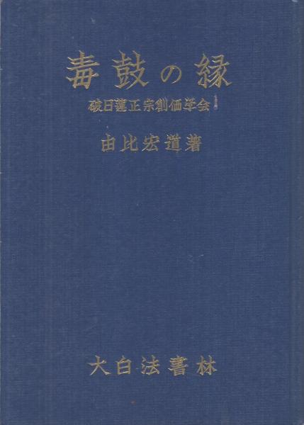 毒鼓の縁 破日蓮正宗創価学会 由比宏道 伊東古本店 古本 中古本 古書籍の通販は 日本の古本屋 日本の古本屋